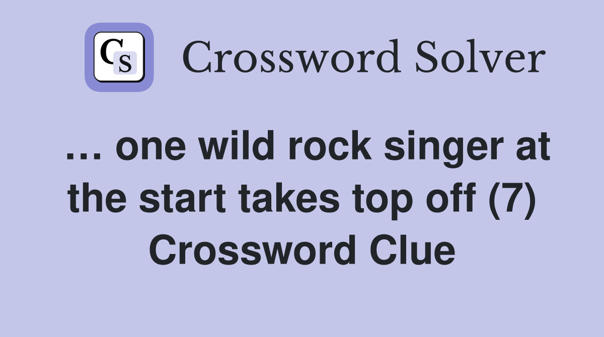 one wild rock singer at the start takes top off (7) Crossword Clue